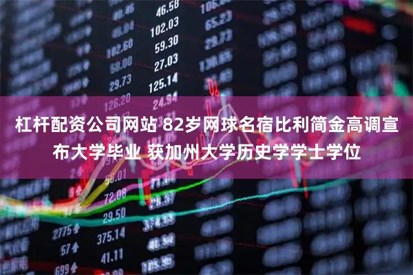 杠杆配资公司网站 82岁网球名宿比利简金高调宣布大学毕业 获加州大学历史学学士学位